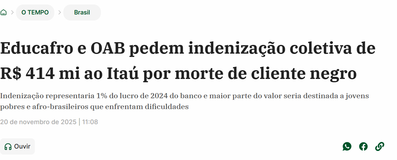 O TEMPOBrasil Educafro e OAB pedem indenização coletiva de R$ 414 mi ao Itaú por morte de cliente negro Indenização representaria 1% do lucro de 2024 do banco e maior parte do valor seria destinada a jovens pobres e afro-brasileiros que enfrentam dificuldades
